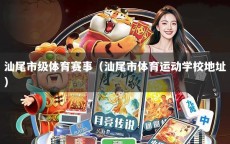 汕尾市级体育赛事（汕尾市体育运动学校地址）