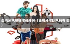 西班牙队现役球员身份（西班牙球队队员有谁）