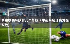 中超联赛每队有几个外援（中超每场比赛外援人数）