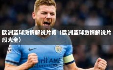 欧洲篮球激情解说片段（欧洲篮球激情解说片段大全）