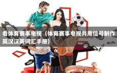 看体育赛事电视（体育赛事电视共用信号制作英汉汉英词汇手册）