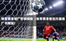 体育赛事推广剪辑模板（体育赛事策划方案推广书模板）