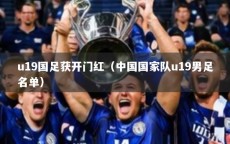 u19国足获开门红（中国国家队u19男足名单）