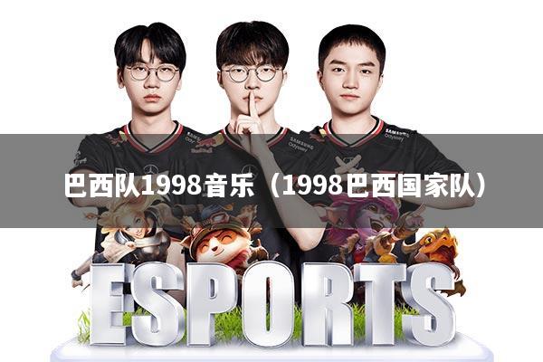 巴西队1998音乐(1998巴西国家队)