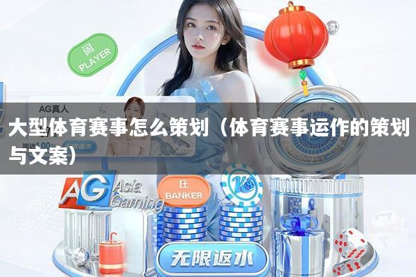 大型体育赛事怎么策划(体育赛事运作的策划与文案)