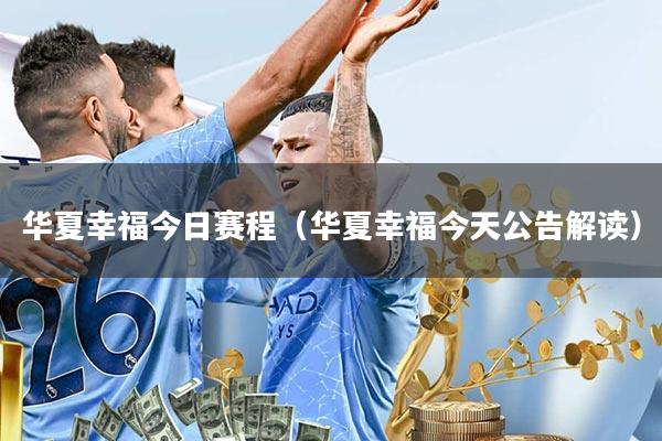 华夏幸福今日赛程(华夏幸福今天公告解读)