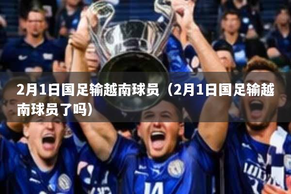 2月1日国足输越南球员(2月1日国足输越南球员了吗)