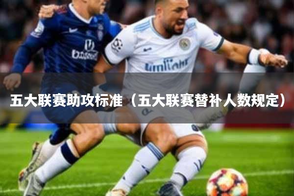 五大联赛助攻标准(五大联赛替补人数规定)