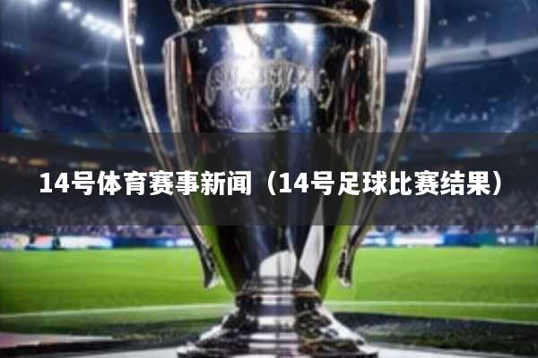 14号体育赛事新闻(14号足球比赛结果)