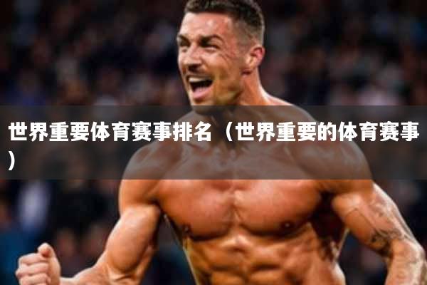 世界重要体育赛事排名(世界重要的体育赛事)